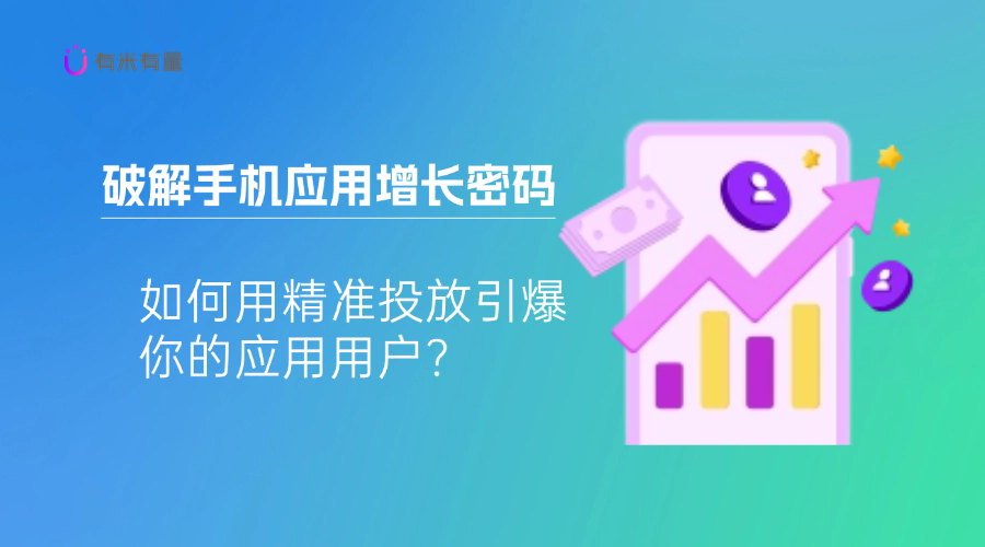 破解手机应用增长密码:如何用精准投放引爆你的应用用户?