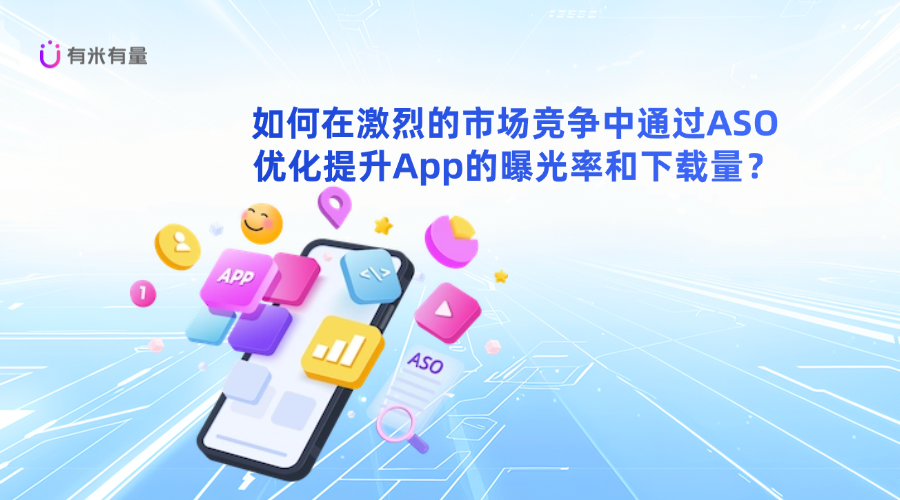如何在激烈的市场竞争中通过ASO优化提升App的曝光率和下载量？