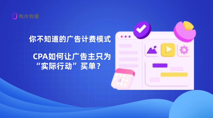 你不知道的广告计费模式：CPA如何让广告主只为“实际行动”买单？